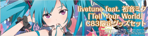 livetune feat. 初音ミク「Tell Your World」C83限定グッズセット販売決定!